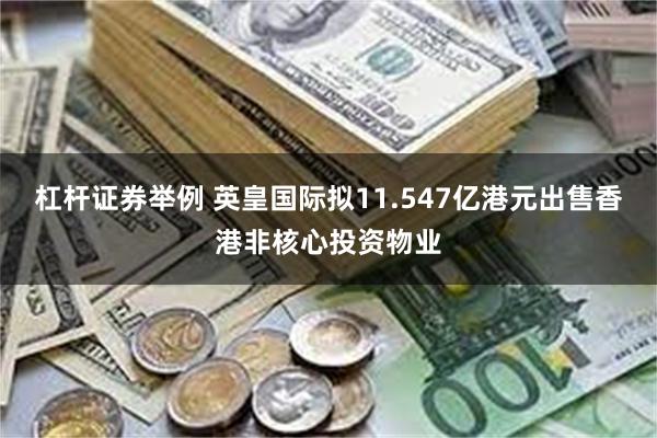 杠杆证券举例 英皇国际拟11.547亿港元出售香港非核心投资物业