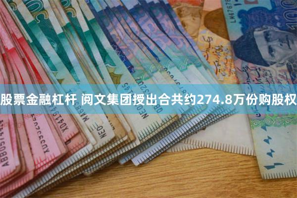 股票金融杠杆 阅文集团授出合共约274.8万份购股权